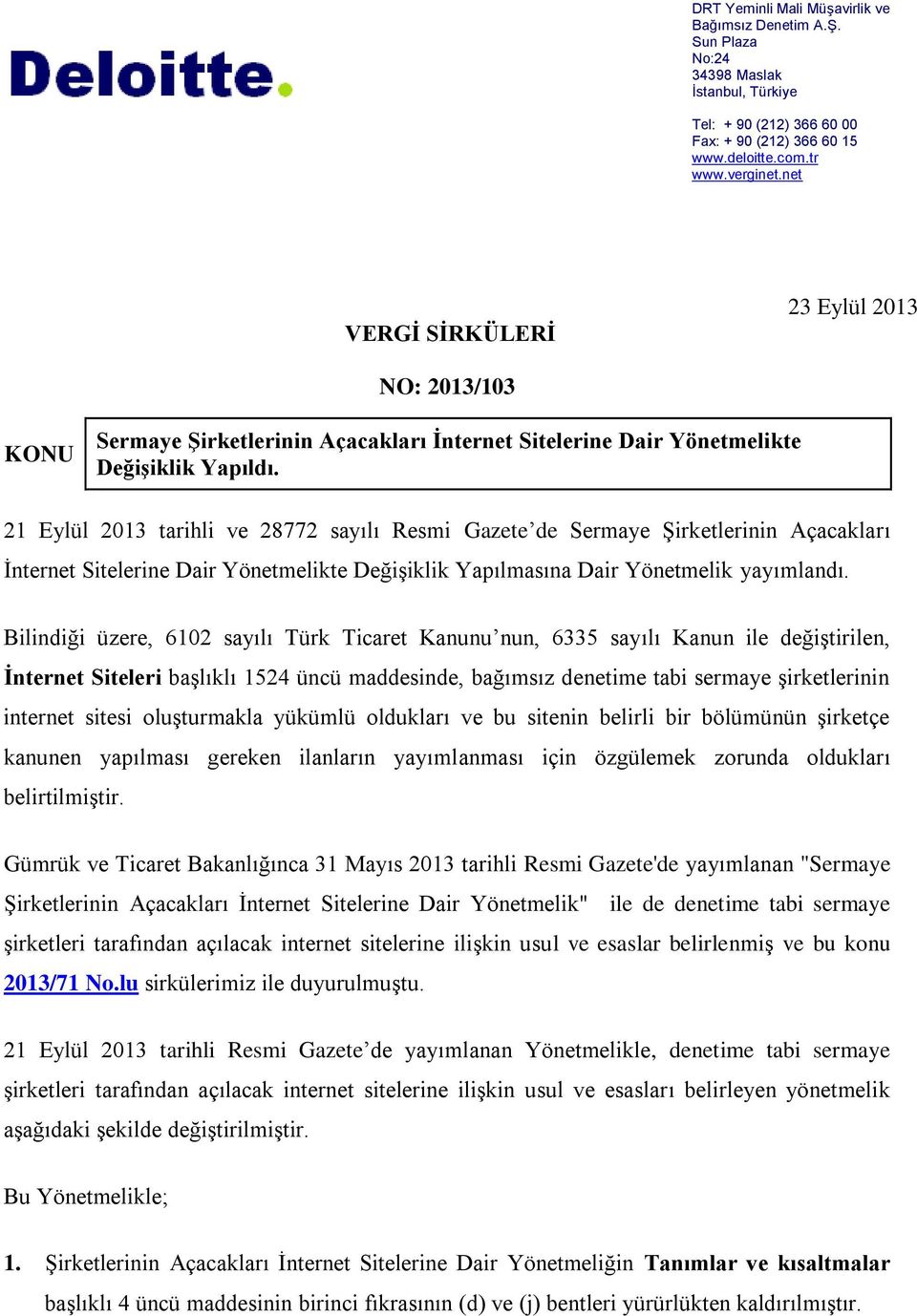 21 Eylül 2013 tarihli ve 28772 sayılı Resmi Gazete de Sermaye Şirketlerinin Açacakları İnternet Sitelerine Dair Yönetmelikte Değişiklik Yapılmasına Dair Yönetmelik yayımlandı.