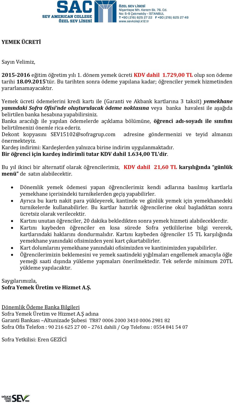 Yemek ücreti ödemelerini kredi kartı ile (Garanti ve Akbank kartlarına 3 taksit) yemekhane yanındaki Sofra Ofisi nde oluşturulacak ödeme noktasına veya banka havalesi ile aşağıda belirtilen banka