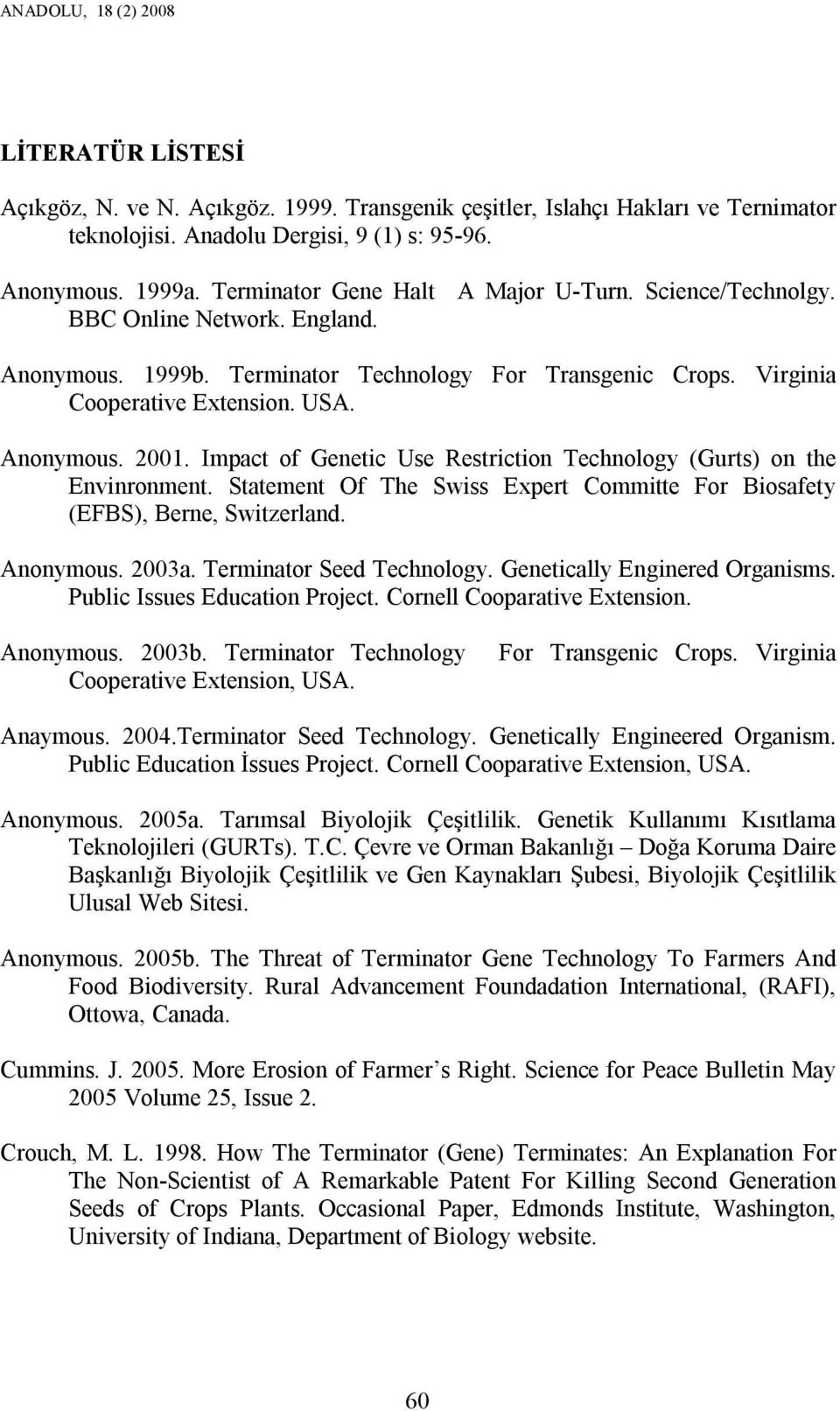 Impact of Genetic Use Restriction Technology (Gurts) on the Envinronment. Statement Of The Swiss Expert Committe For Biosafety (EFBS), Berne, Switzerland. Anonymous. 2003a. Terminator Seed Technology.