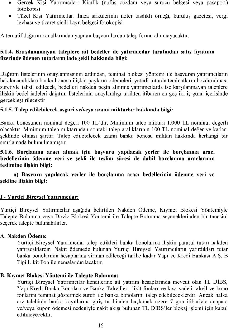 Karşılanamayan taleplere ait bedeller ile yatırımcılar tarafından satış fiyatının üzerinde ödenen tutarların iade şekli hakkında bilgi: Dağıtım listelerinin onaylanmasının ardından, teminat blokesi