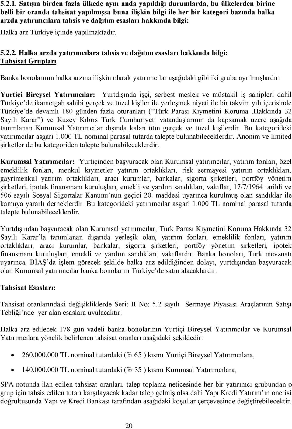 ve dağıtım esasları hakkında bilgi: Halka arz Türkiye içinde yapılmaktadır. 5.2.