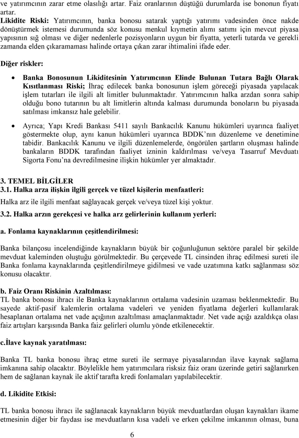 olması ve diğer nedenlerle pozisyonların uygun bir fiyatta, yeterli tutarda ve gerekli zamanda elden çıkaramaması halinde ortaya çıkan zarar ihtimalini ifade eder.