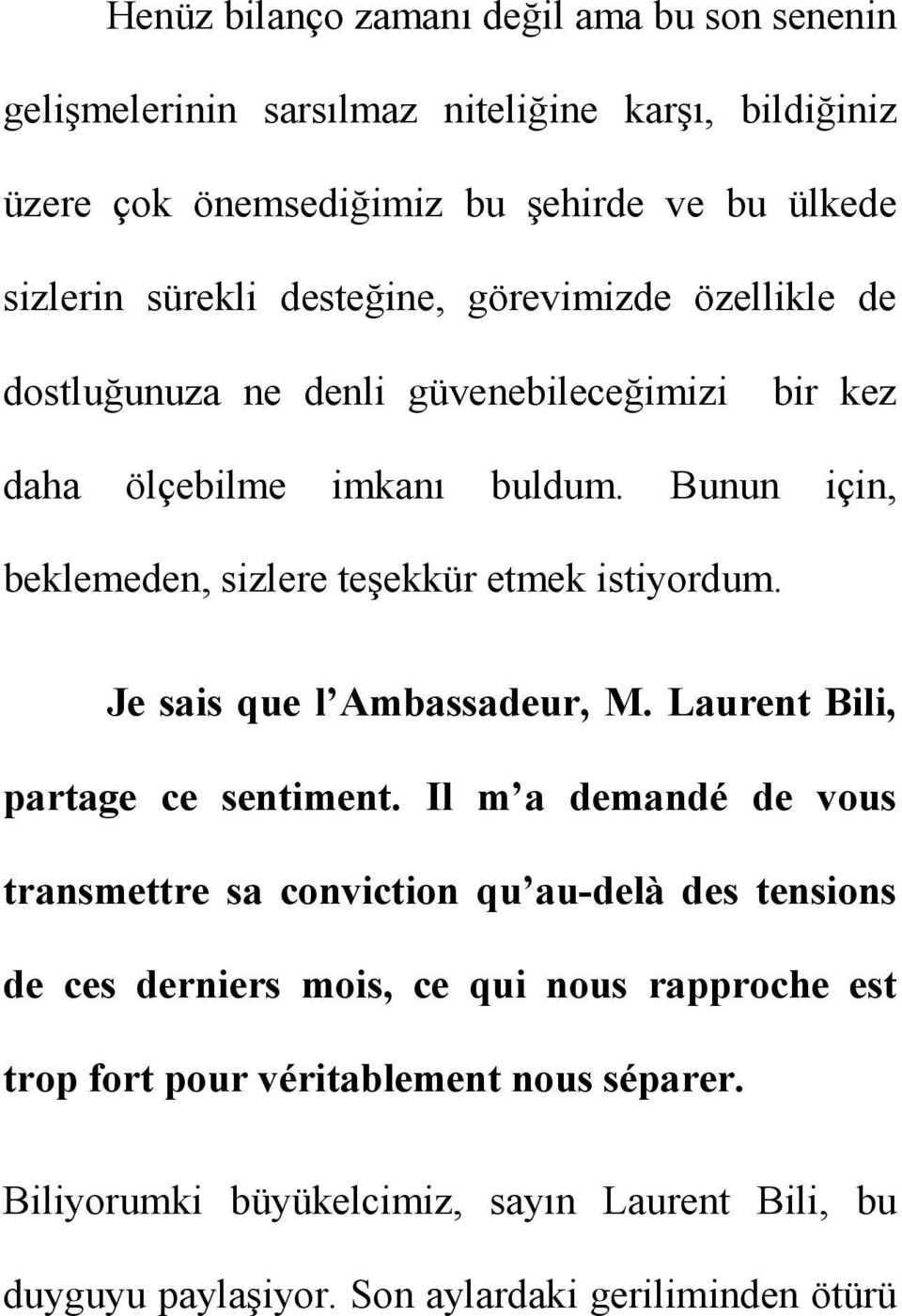 Bunun için, beklemeden, sizlere teşekkür etmek istiyordum. Je sais que l Ambassadeur, M. Laurent Bili, partage ce sentiment.