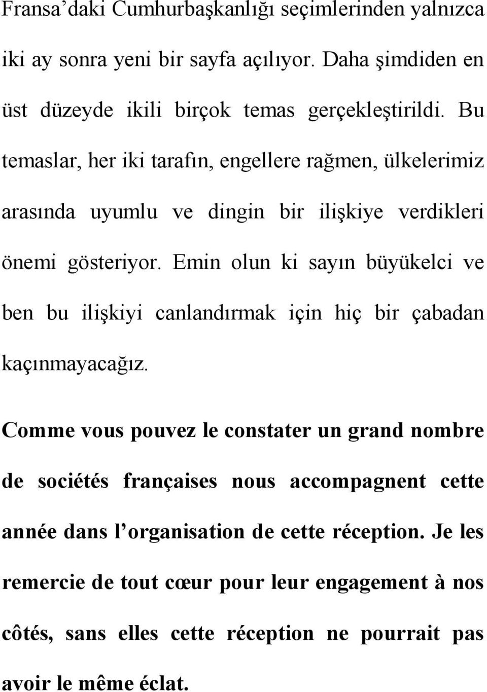 Emin olun ki sayın büyükelci ve ben bu ilişkiyi canlandırmak için hiç bir çabadan kaçınmayacağız.