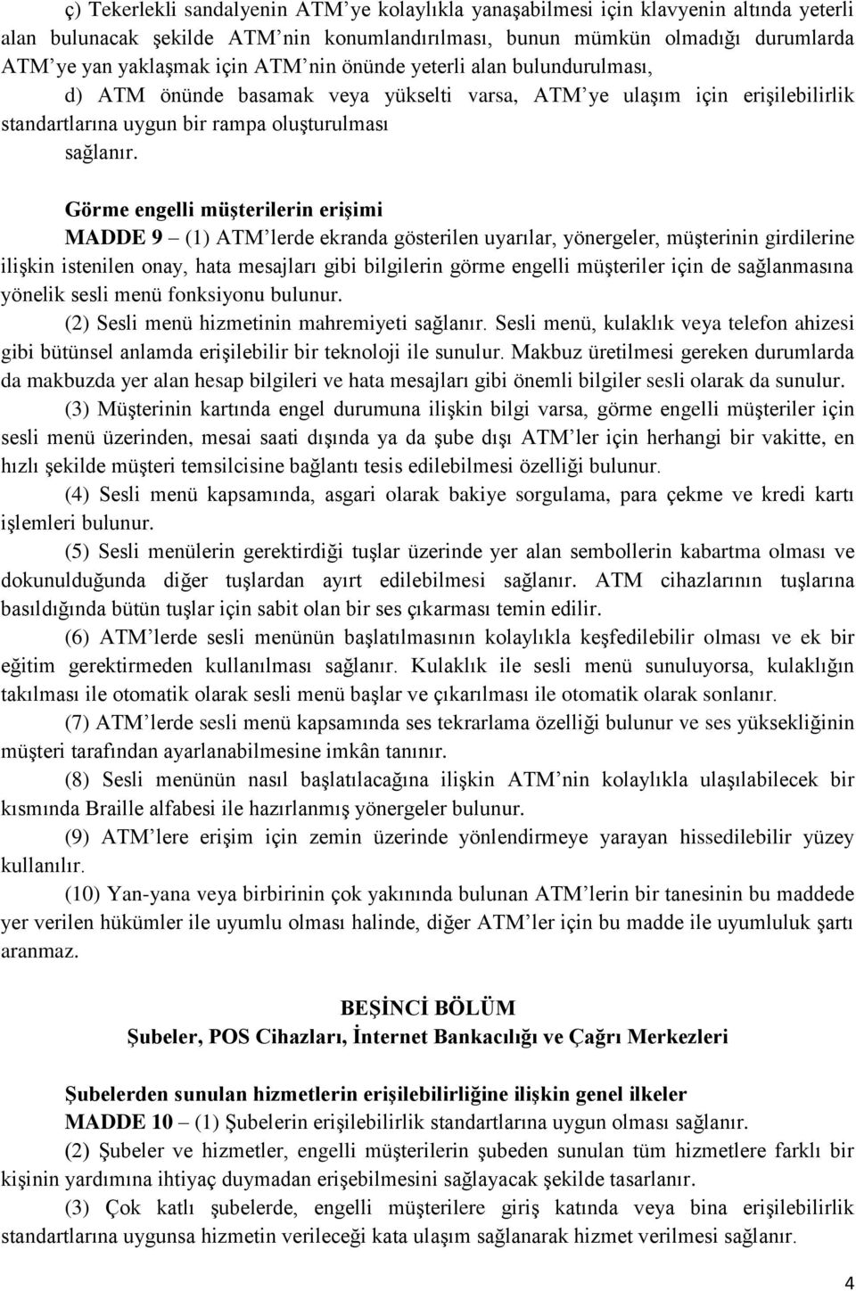 Görme engelli müşterilerin erişimi MADDE 9 (1) ATM lerde ekranda gösterilen uyarılar, yönergeler, müşterinin girdilerine ilişkin istenilen onay, hata mesajları gibi bilgilerin görme engelli