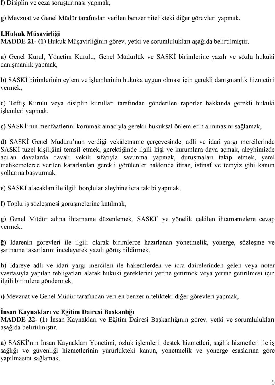 a) Genel Kurul, Yönetim Kurulu, Genel Müdürlük ve SASKİ birimlerine yazılı ve sözlü hukuki danışmanlık yapmak, b) SASKİ birimlerinin eylem ve işlemlerinin hukuka uygun olması için gerekli danışmanlık