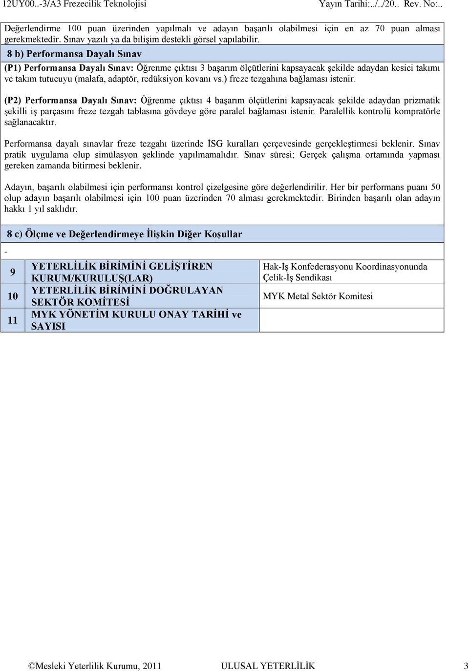 8 b) Performansa Dayalı Sınav (P1) Performansa Dayalı Sınav: Öğrenme çıktısı 3 başarım ölçütlerini kapsayacak şekilde adaydan kesici takımı ve takım tutucuyu (malafa, adaptör, redüksiyon kovanı vs.