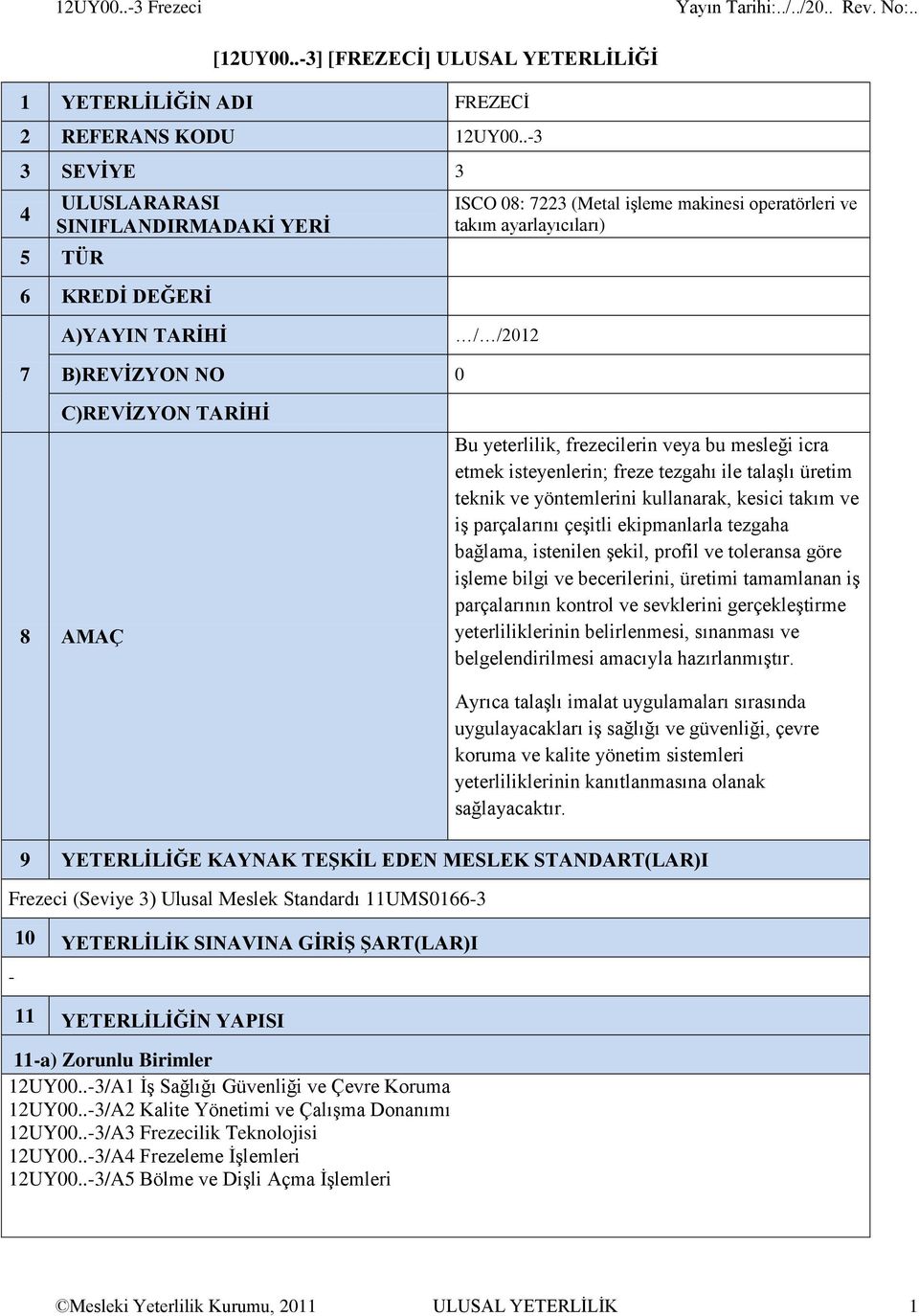 C)REVİZYON TARİHİ 8 AMAÇ Bu yeterlilik, frezecilerin veya bu mesleği icra etmek isteyenlerin; freze tezgahı ile talaşlı üretim teknik ve yöntemlerini kullanarak, kesici takım ve iş parçalarını