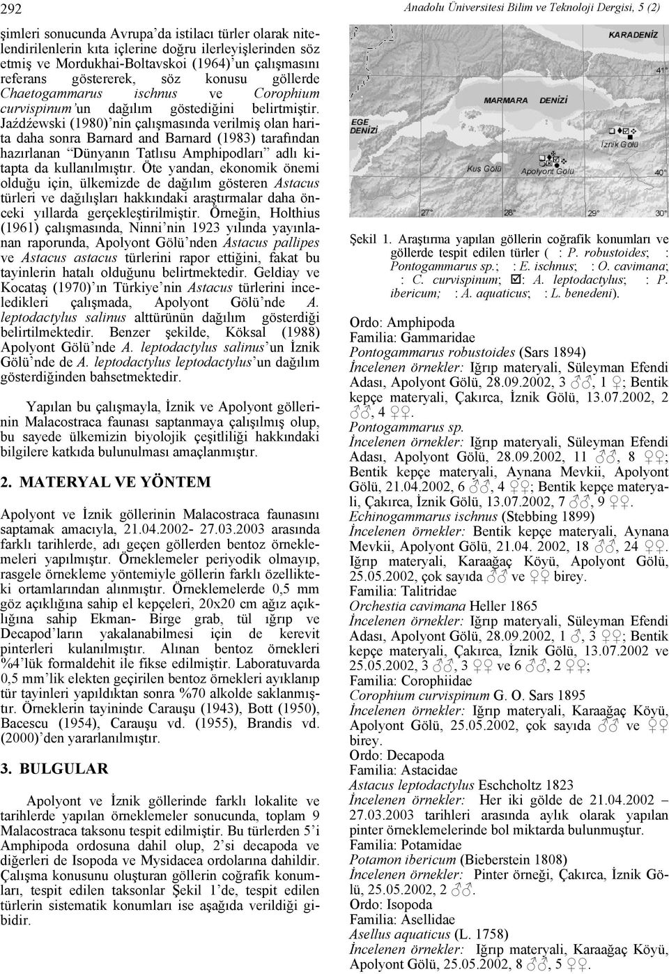 Jaźdźewski (1980) nin çalışmasında verilmiş olan harita daha sonra Barnard and Barnard (1983) tarafından hazırlanan Dünyanın Tatlısu Amphipodları adlı kitapta da kullanılmıştır.