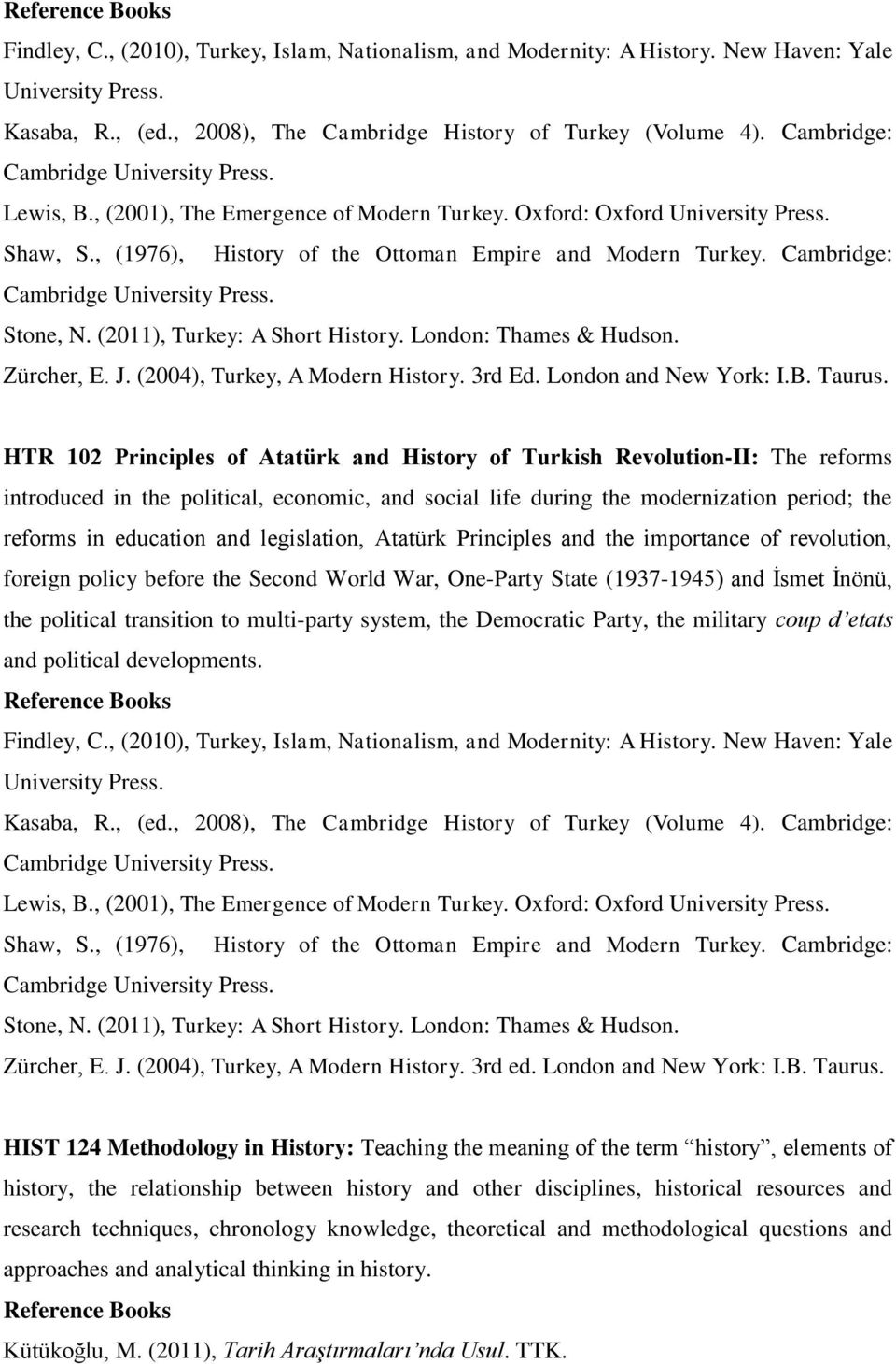 Cambridge: Cambridge University Press. Stone, N. (2011), Turkey: A Short History. London: Thames & Hudson. Zürcher, E. J. (2004), Turkey, A Modern History. 3rd Ed. London and New York: I.B. Taurus.