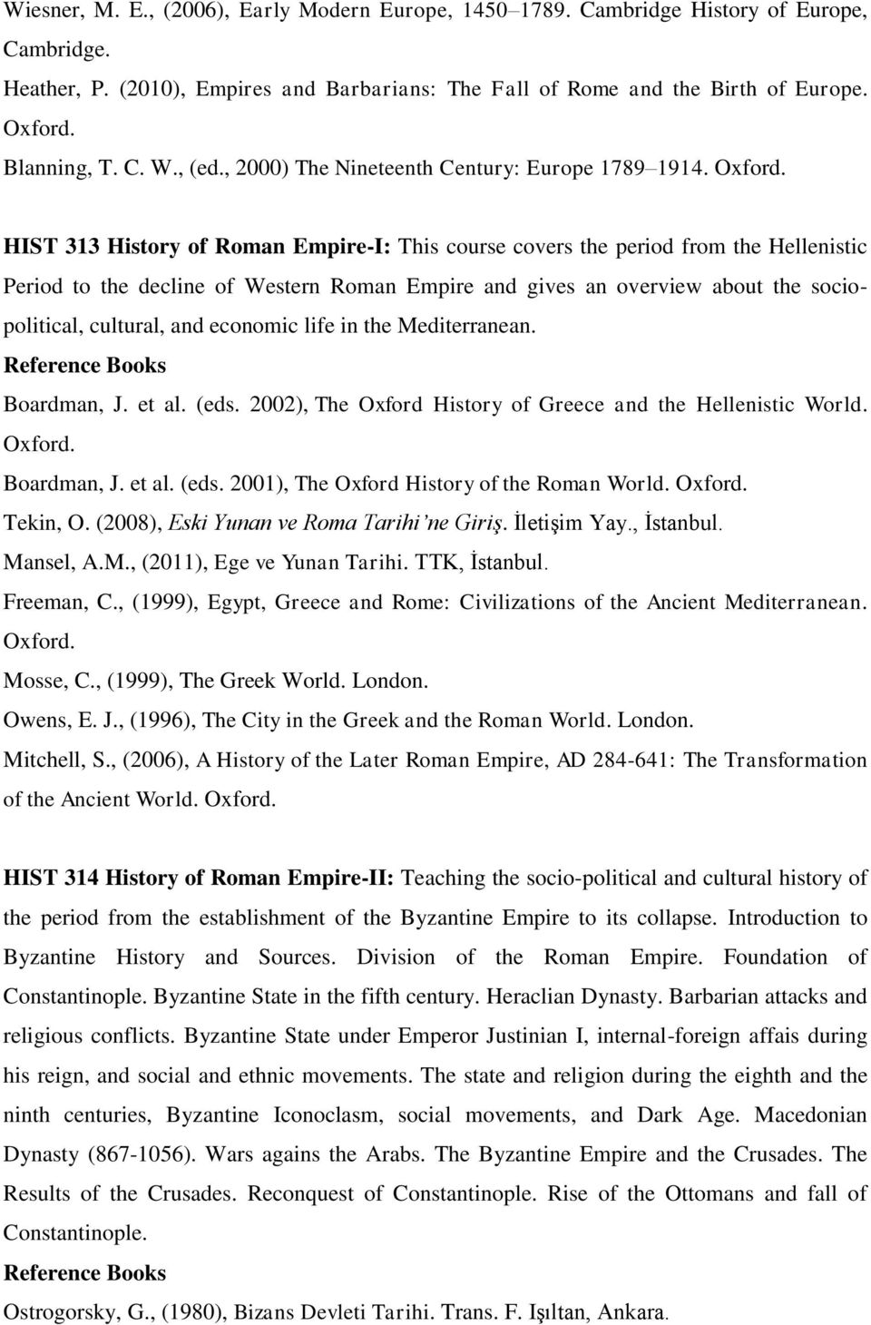 HIST 313 History of Roman Empire-I: This course covers the period from the Hellenistic Period to the decline of Western Roman Empire and gives an overview about the sociopolitical, cultural, and