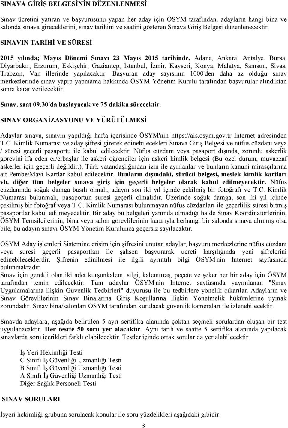 SINAVIN TARİHİ VE SÜRESİ 2015 yılında; Mayıs Dönemi Sınavı 23 Mayıs 2015 tarihinde, Adana, Ankara, Antalya, Bursa, Diyarbakır, Erzurum, Eskişehir, Gaziantep, İstanbul, İzmir, Kayseri, Konya, Malatya,