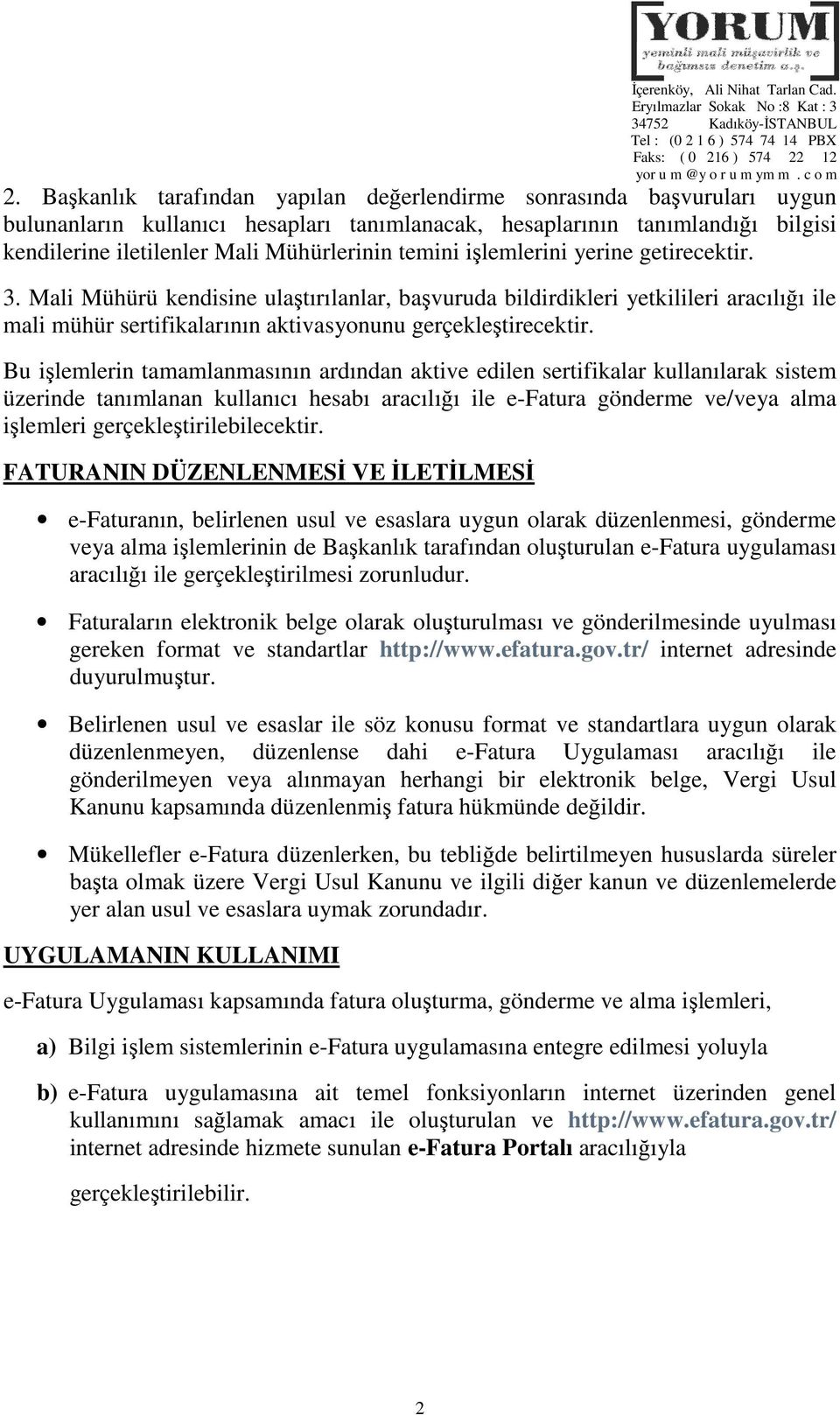 Bu işlemlerin tamamlanmasının ardından aktive edilen sertifikalar kullanılarak sistem üzerinde tanımlanan kullanıcı hesabı aracılığı ile e-fatura gönderme ve/veya alma işlemleri