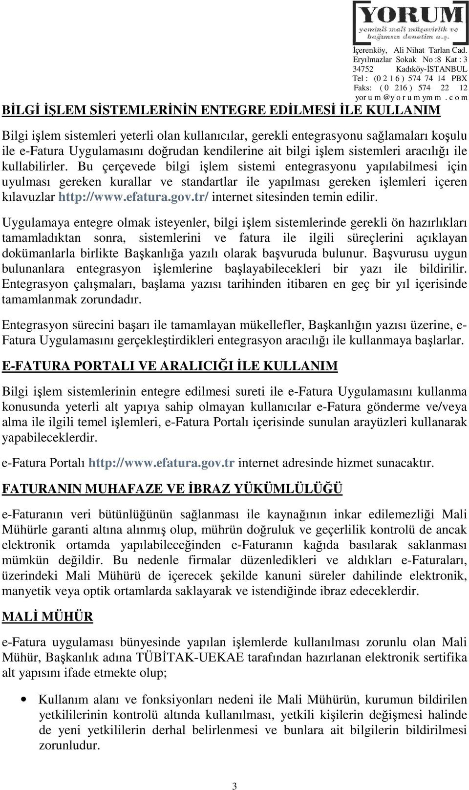 Bu çerçevede bilgi işlem sistemi entegrasyonu yapılabilmesi için uyulması gereken kurallar ve standartlar ile yapılması gereken işlemleri içeren kılavuzlar http://www.efatura.gov.