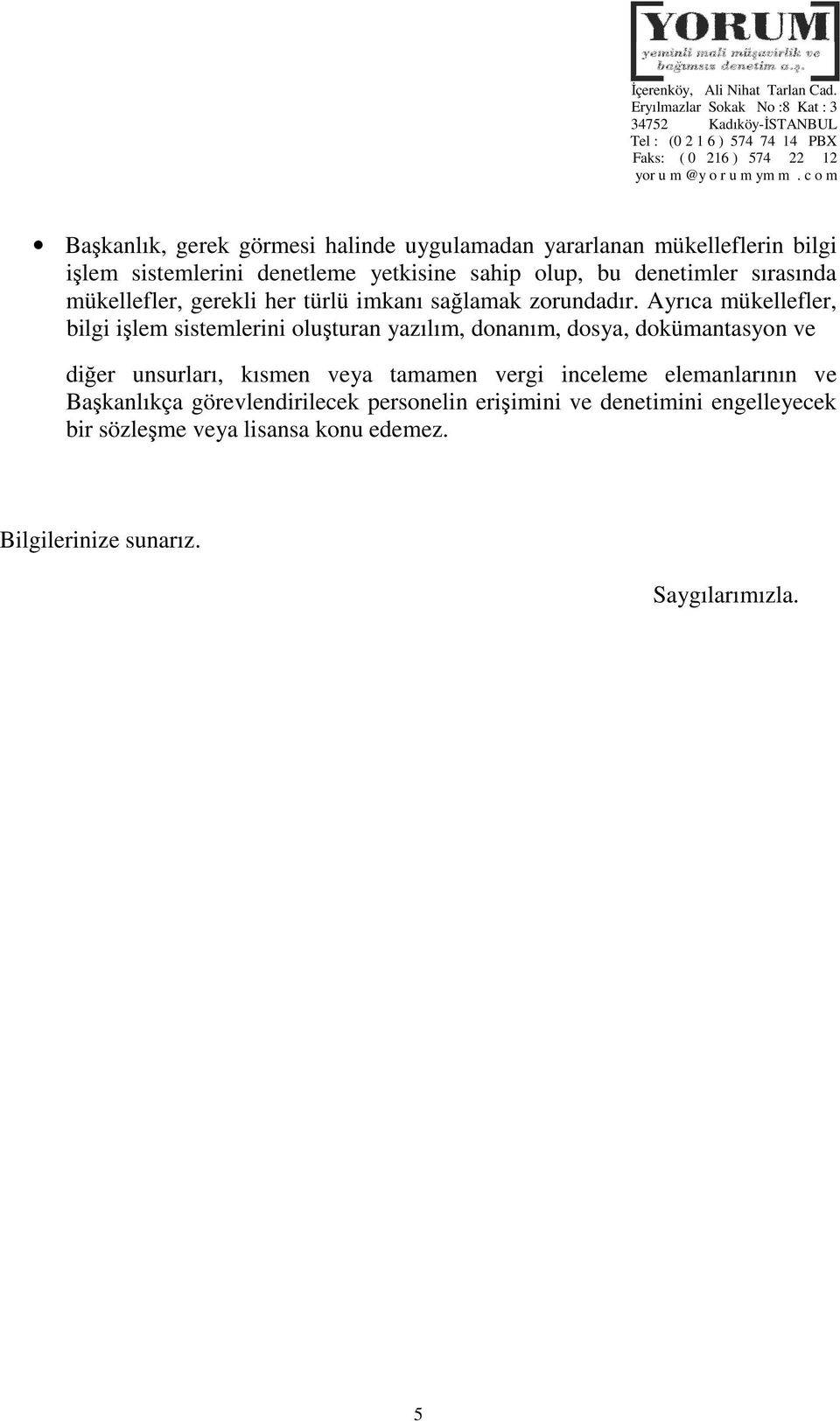 Ayrıca mükellefler, bilgi işlem sistemlerini oluşturan yazılım, donanım, dosya, dokümantasyon ve diğer unsurları, kısmen veya tamamen