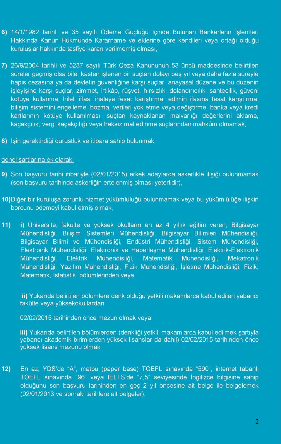 hapis cezasına ya da devletin güvenliğine karşı suçlar, anayasal düzene ve bu düzenin işleyişine karşı suçlar, zimmet, irtikâp, rüşvet, hırsızlık, dolandırıcılık, sahtecilik, güveni kötüye kullanma,