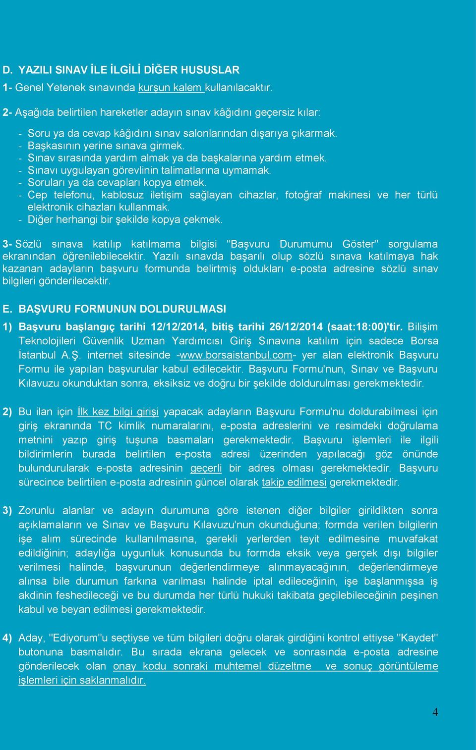 - Sınav sırasında yardım almak ya da başkalarına yardım etmek. - Sınavı uygulayan görevlinin talimatlarına uymamak. - Soruları ya da cevapları kopya etmek.