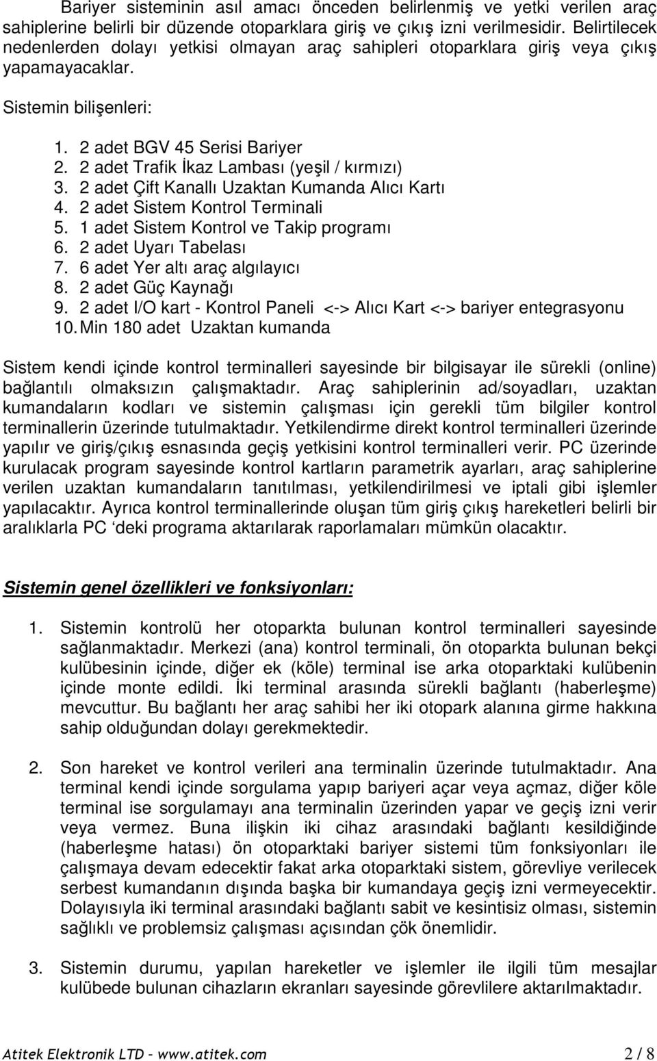 2 adet Trafik Đkaz Lambası (yeşil / kırmızı) 3. 2 adet Çift Kanallı Uzaktan Kumanda Alıcı Kartı 4. 2 adet Sistem Kontrol Terminali 5. 1 adet Sistem Kontrol ve Takip programı 6.