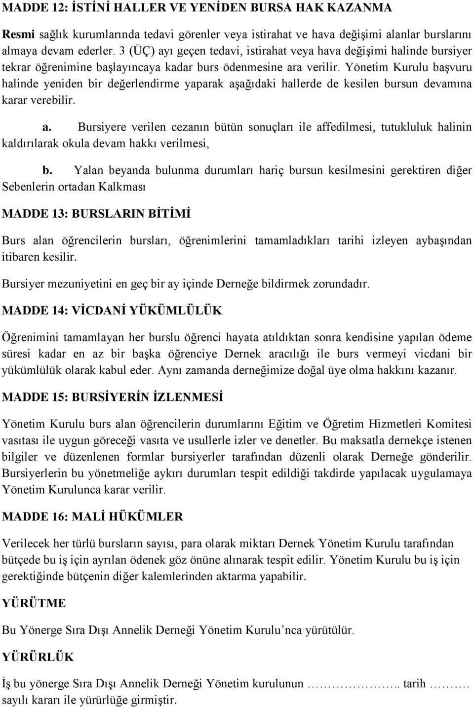 Yönetim Kurulu başvuru halinde yeniden bir değerlendirme yaparak aşağıdaki hallerde de kesilen bursun devamına karar verebilir. a. Bursiyere verilen cezanın bütün sonuçları ile affedilmesi, tutukluluk halinin kaldırılarak okula devam hakkı verilmesi, b.