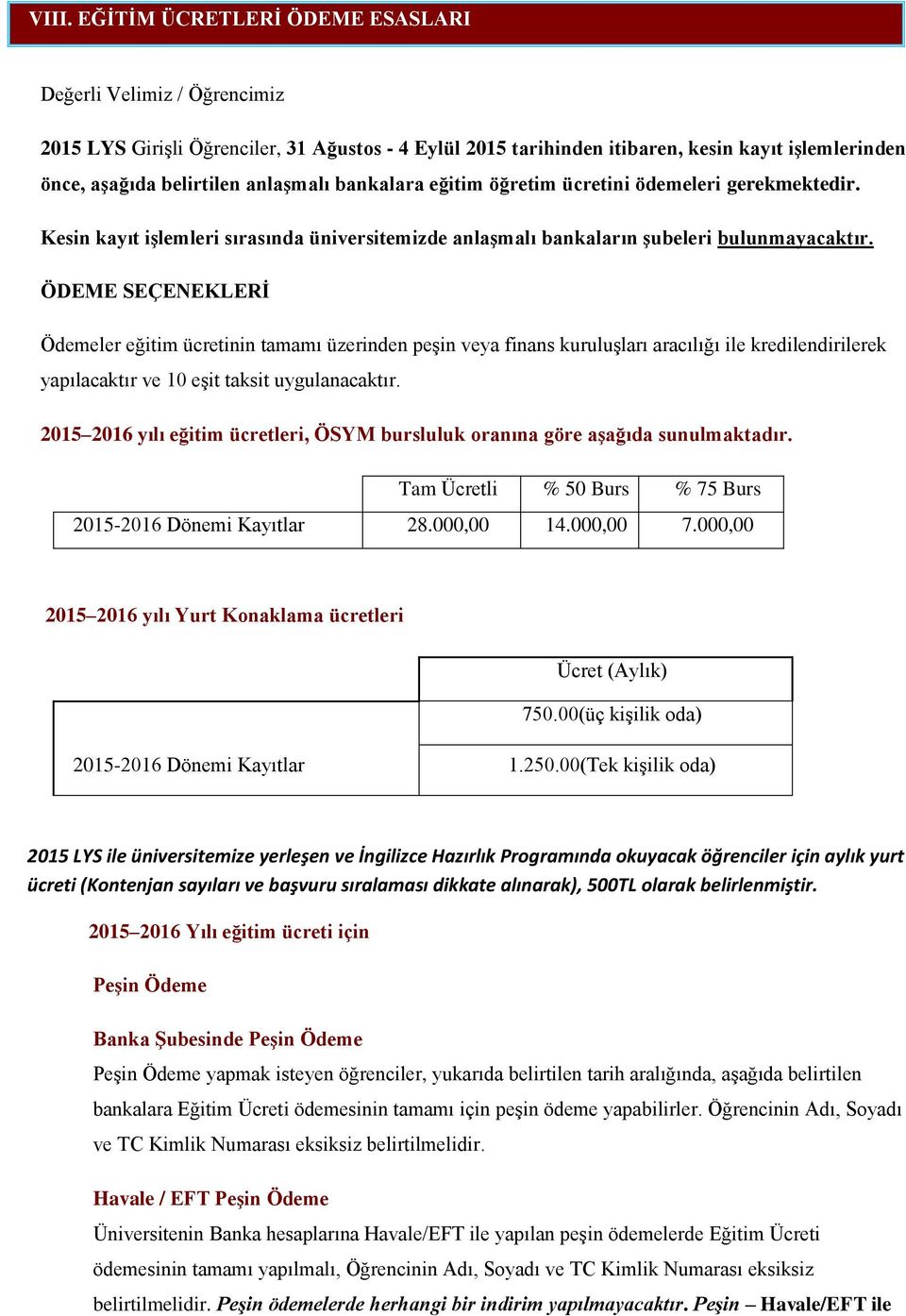 ÖDEME SEÇENEKLERİ Ödemeler eğitim ücretinin tamamı üzerinden peşin veya finans kuruluşları aracılığı ile kredilendirilerek yapılacaktır ve 10 eşit taksit uygulanacaktır.