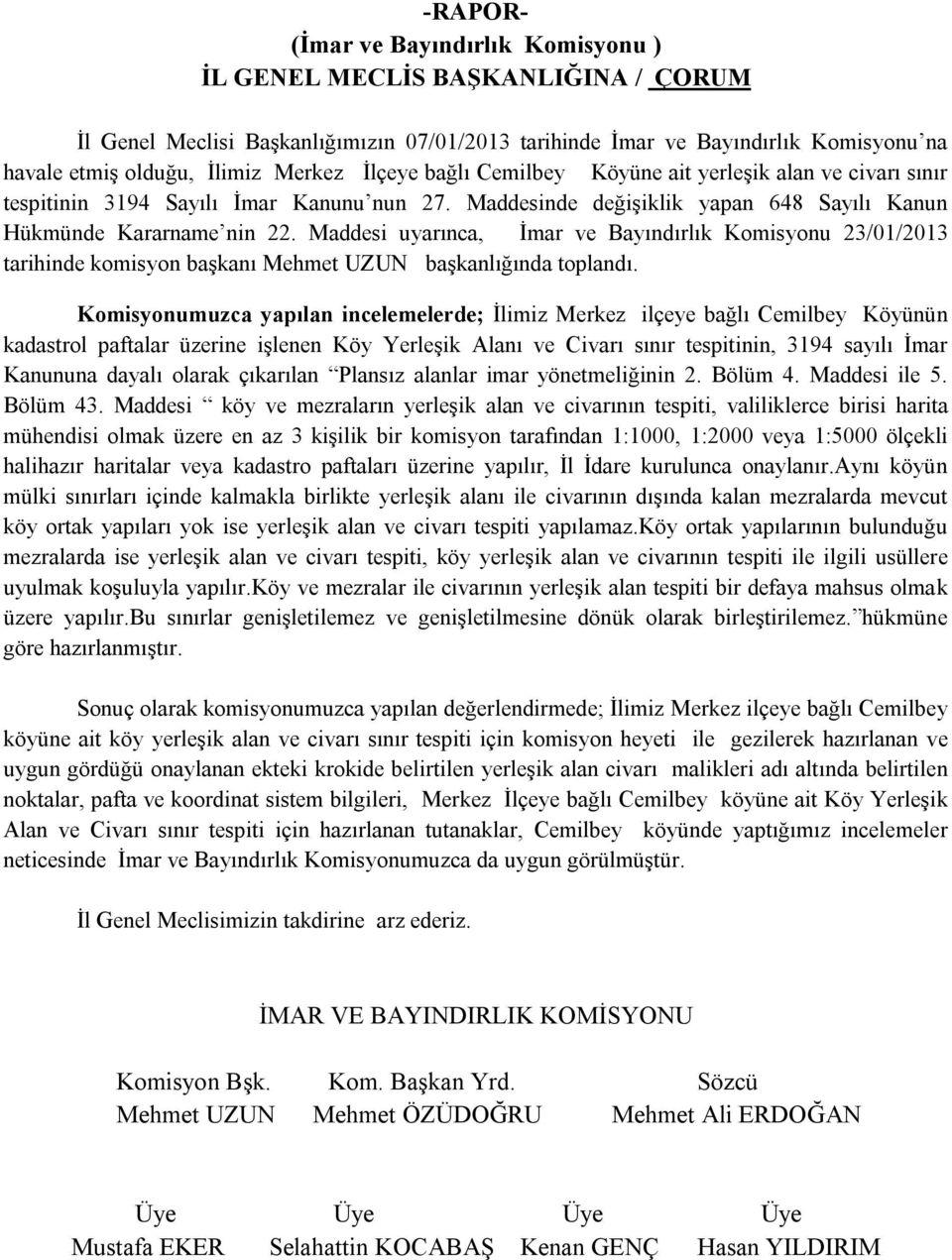 Maddesi uyarınca, İmar ve Bayındırlık Komisyonu 23/01/2013 tarihinde komisyon başkanı Mehmet UZUN başkanlığında toplandı.