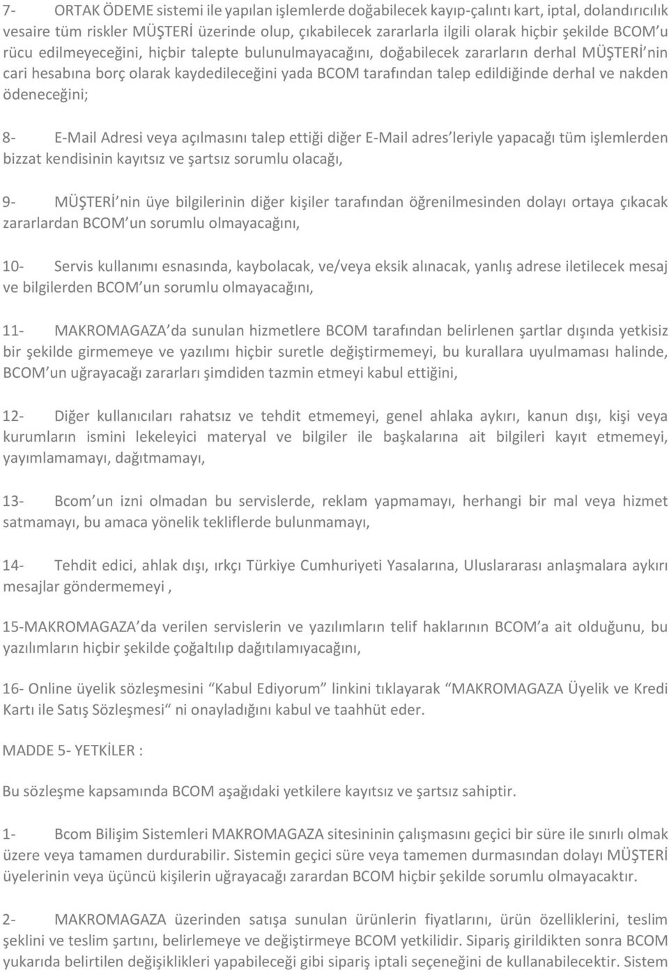 ödeneceğini; 8- E-Mail Adresi veya açılmasını talep ettiği diğer E-Mail adres leriyle yapacağı tüm işlemlerden bizzat kendisinin kayıtsız ve şartsız sorumlu olacağı, 9- MÜŞTERİ nin üye bilgilerinin