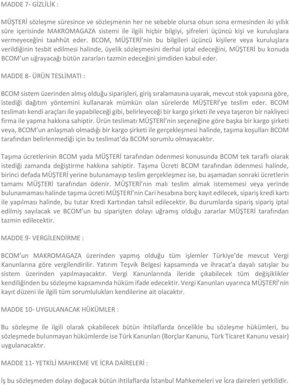 BCOM, MÜŞTERİ nin bu bilgileri üçüncü kişilere veya kuruluşlara verildiğinin tesbit edilmesi halinde, üyelik sözleşmesini derhal iptal edeceğini, MÜŞTERİ bu konuda BCOM un uğrayacağı bütün zararları