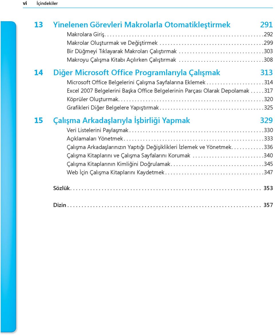 ..............................308 14 Diğer Microsoft Office Programlarıyla Çalışmak 313 Microsoft Office Belgelerini Çalışma Sayfalarına Eklemek.