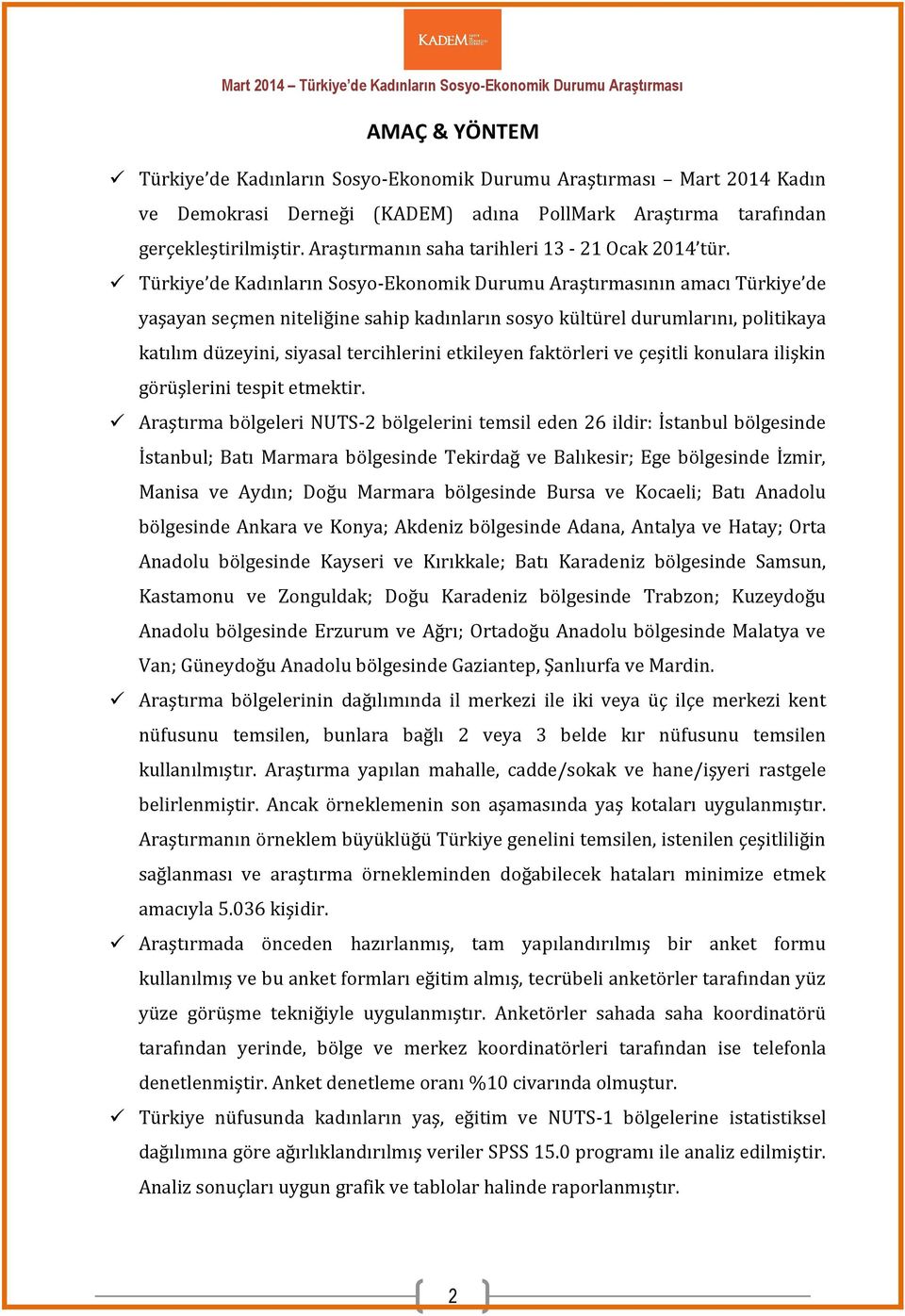 Türkiye de Kadınların Sosyo-Ekonomik Durumu Araştırmasının amacı Türkiye de yaşayan seçmen niteliğine sahip kadınların sosyo kültürel durumlarını, politikaya katılım düzeyini, siyasal tercihlerini