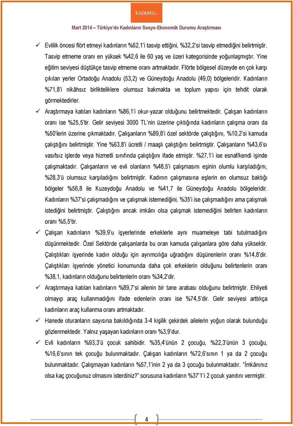 Kadınların %71,8 i nikâhsız birlikteliklere olumsuz bakmakta ve toplum yapısı için tehdit olarak görmektedirler. Araştırmaya katılan kadınların %86,1 i okur-yazar olduğunu belirtmektedir.