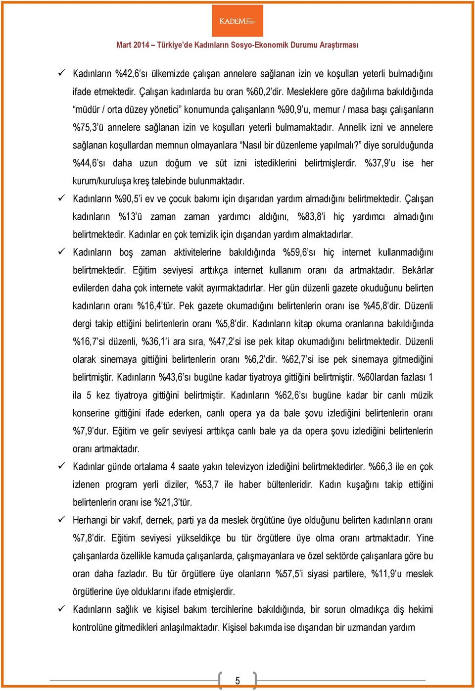 Annelik izni ve annelere sağlanan koşullardan memnun olmayanlara Nasıl bir düzenleme yapılmalı? diye sorulduğunda %44,6 sı daha uzun doğum ve süt izni istediklerini belirtmişlerdir.