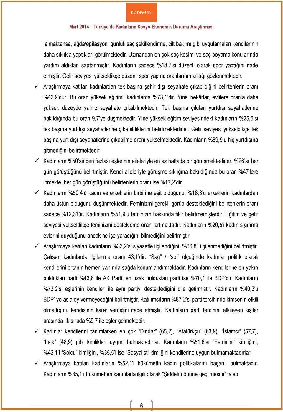 Gelir seviyesi yükseldikçe düzenli spor yapma oranlarının arttığı gözlenmektedir. Araştırmaya katılan kadınlardan tek başına şehir dışı seyahate çıkabildiğini belirtenlerin oranı %42,9 dur.