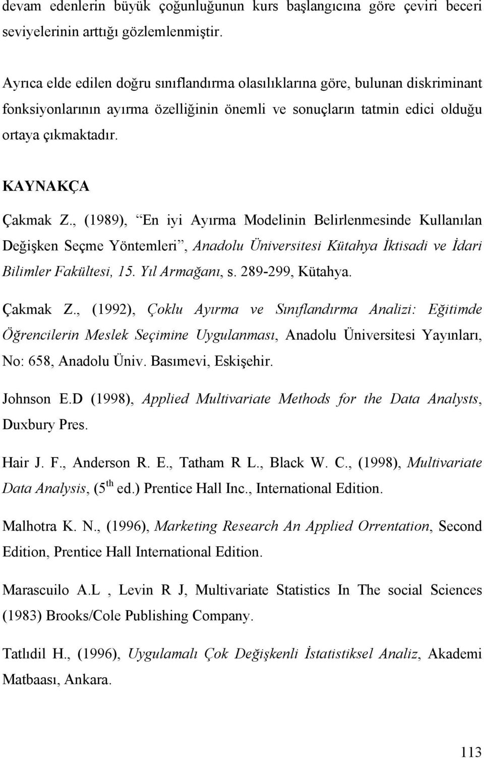 , (1989), En iyi Ayırma Modelinin Belirlenmesinde Kullanılan Değişken Seçme Yöntemleri, Anadolu Üniversitesi Kütahya İktisadi ve İdari Bilimler Fakültesi, 15. Yıl Armağanı, s. 289-299, Kütahya.