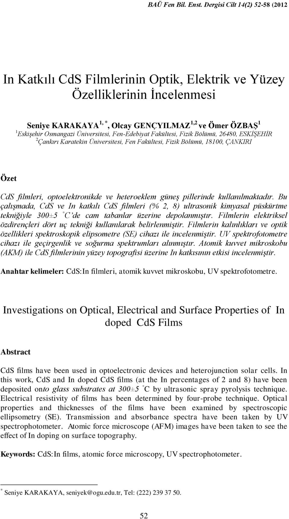 Bu çalışmada, CdS ve In katkılı CdS filmleri (% 2, 8) ultrasonik kimyasal püskürtme tekniğiyle 300±5 C de cam tabanlar üzerine depolanmıştır.