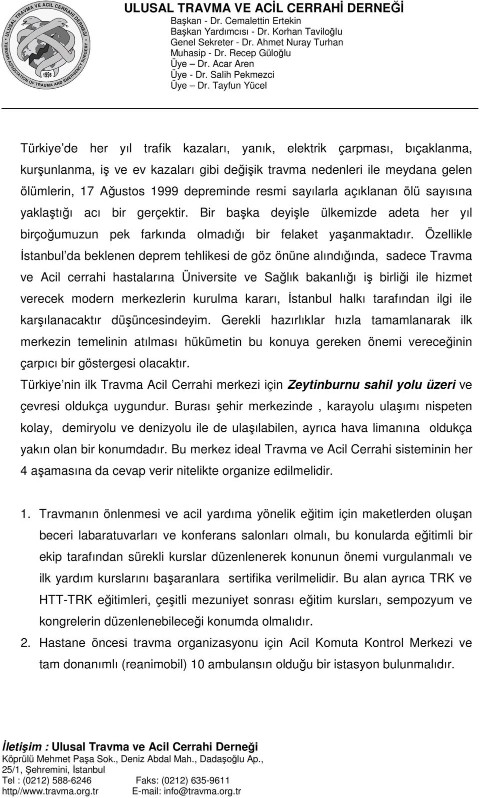 Özellikle İstanbul da beklenen deprem tehlikesi de göz önüne alındığında, sadece Travma ve Acil cerrahi hastalarına Üniversite ve Sağlık bakanlığı iş birliği ile hizmet verecek modern merkezlerin