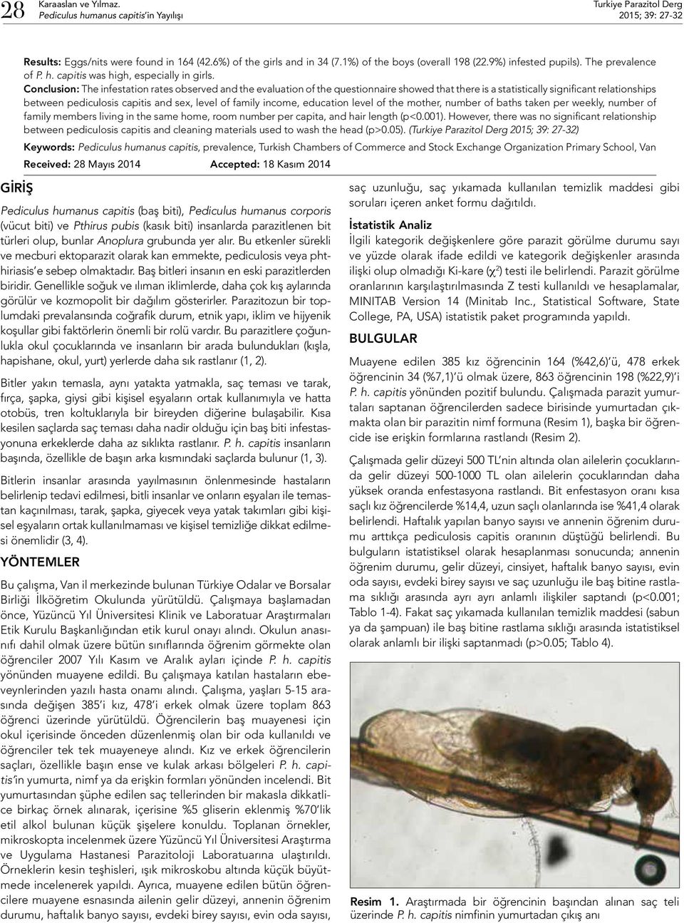 Conclusion: The infestation rates observed and the evaluation of the questionnaire showed that there is a statistically significant relationships between pediculosis capitis and sex, level of family