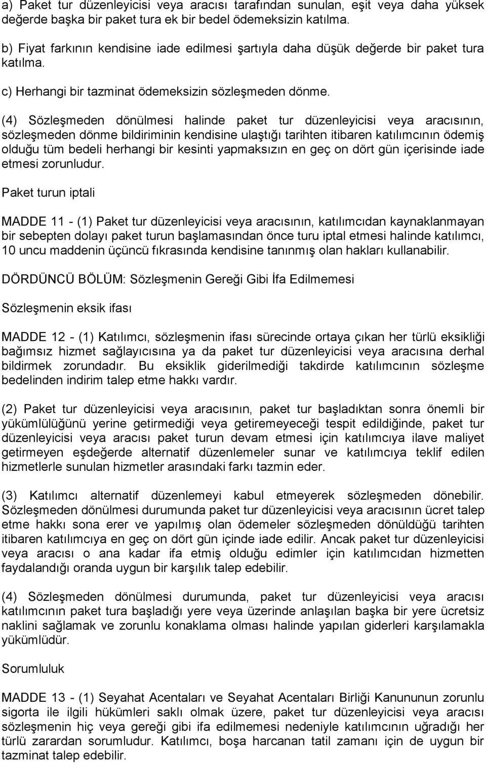 (4) Sözleşmeden dönülmesi halinde paket tur düzenleyicisi veya aracısının, sözleşmeden dönme bildiriminin kendisine ulaştığı tarihten itibaren katılımcının ödemiş olduğu tüm bedeli herhangi bir