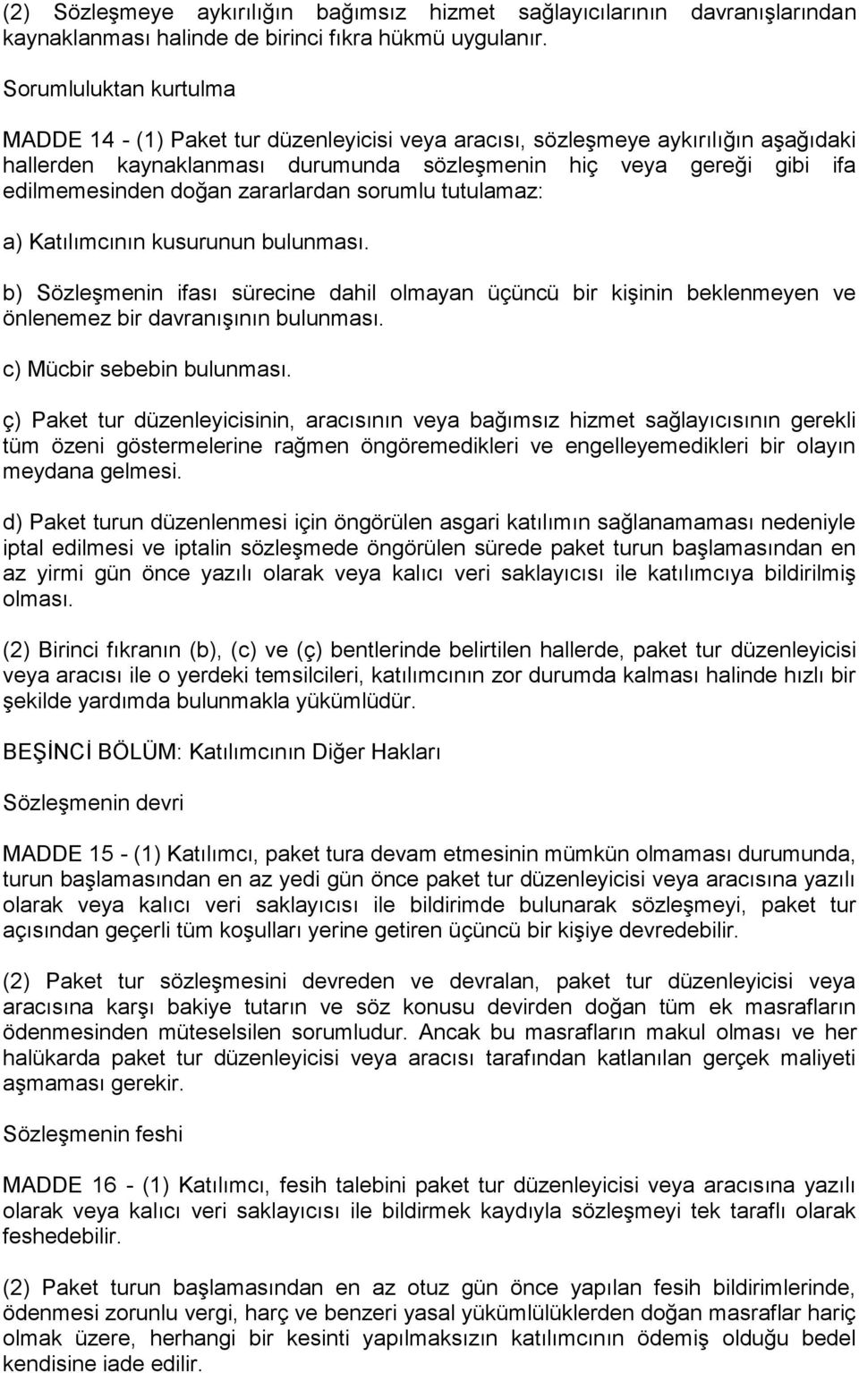 doğan zararlardan sorumlu tutulamaz: a) Katılımcının kusurunun bulunması. b) Sözleşmenin ifası sürecine dahil olmayan üçüncü bir kişinin beklenmeyen ve önlenemez bir davranışının bulunması.