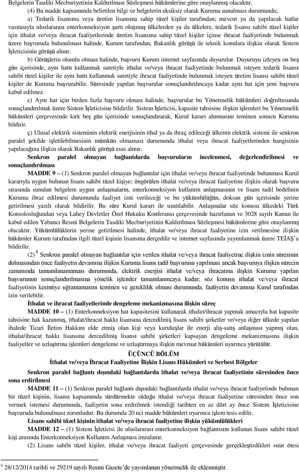 hatlar vasıtasıyla uluslararası enterkonneksiyon şartı oluşmuş ülkelerden ya da ülkelere, tedarik lisansı sahibi tüzel kişiler için ithalat ve/veya ihracat faaliyetlerinde üretim lisansına sahip