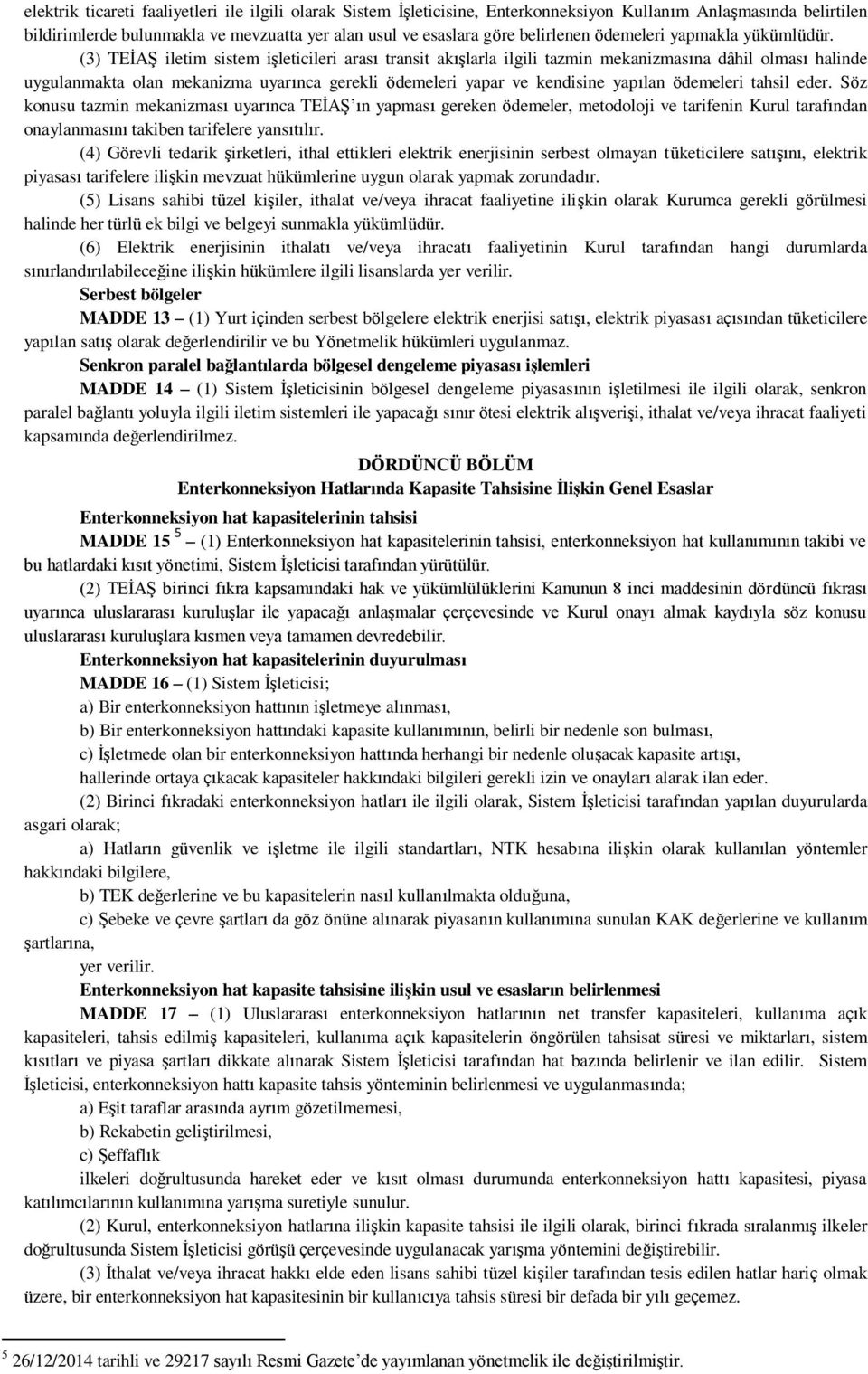 (3) TEİAŞ iletim sistem işleticileri arası transit akışlarla ilgili tazmin mekanizmasına dâhil olması halinde uygulanmakta olan mekanizma uyarınca gerekli ödemeleri yapar ve kendisine yapılan