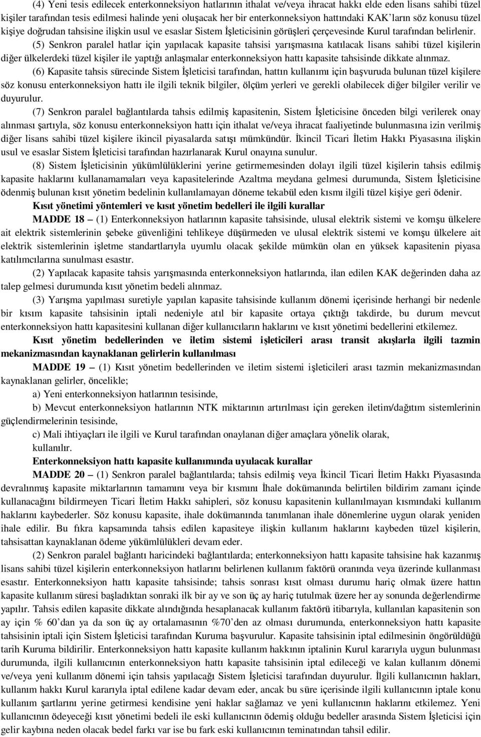 (5) Senkron paralel hatlar için yapılacak kapasite tahsisi yarışmasına katılacak lisans sahibi tüzel kişilerin diğer ülkelerdeki tüzel kişiler ile yaptığı anlaşmalar enterkonneksiyon hattı kapasite