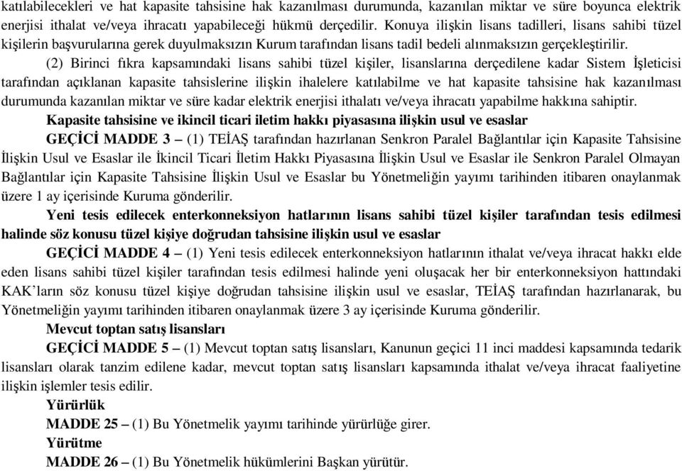 (2) Birinci fıkra kapsamındaki lisans sahibi tüzel kişiler, lisanslarına derçedilene kadar Sistem İşleticisi tarafından açıklanan kapasite tahsislerine ilişkin ihalelere katılabilme ve hat kapasite