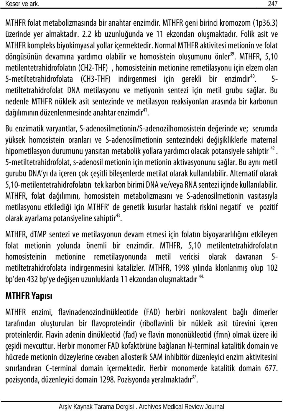 MTHFR, 5,10 metilentetrahidrofolatın (CH2-THF), homosisteinin metionine remetilasyonu için elzem olan 5-metiltetrahidrofolata (CH3-THF) indirgenmesi için gerekli bir enzimdir 40.