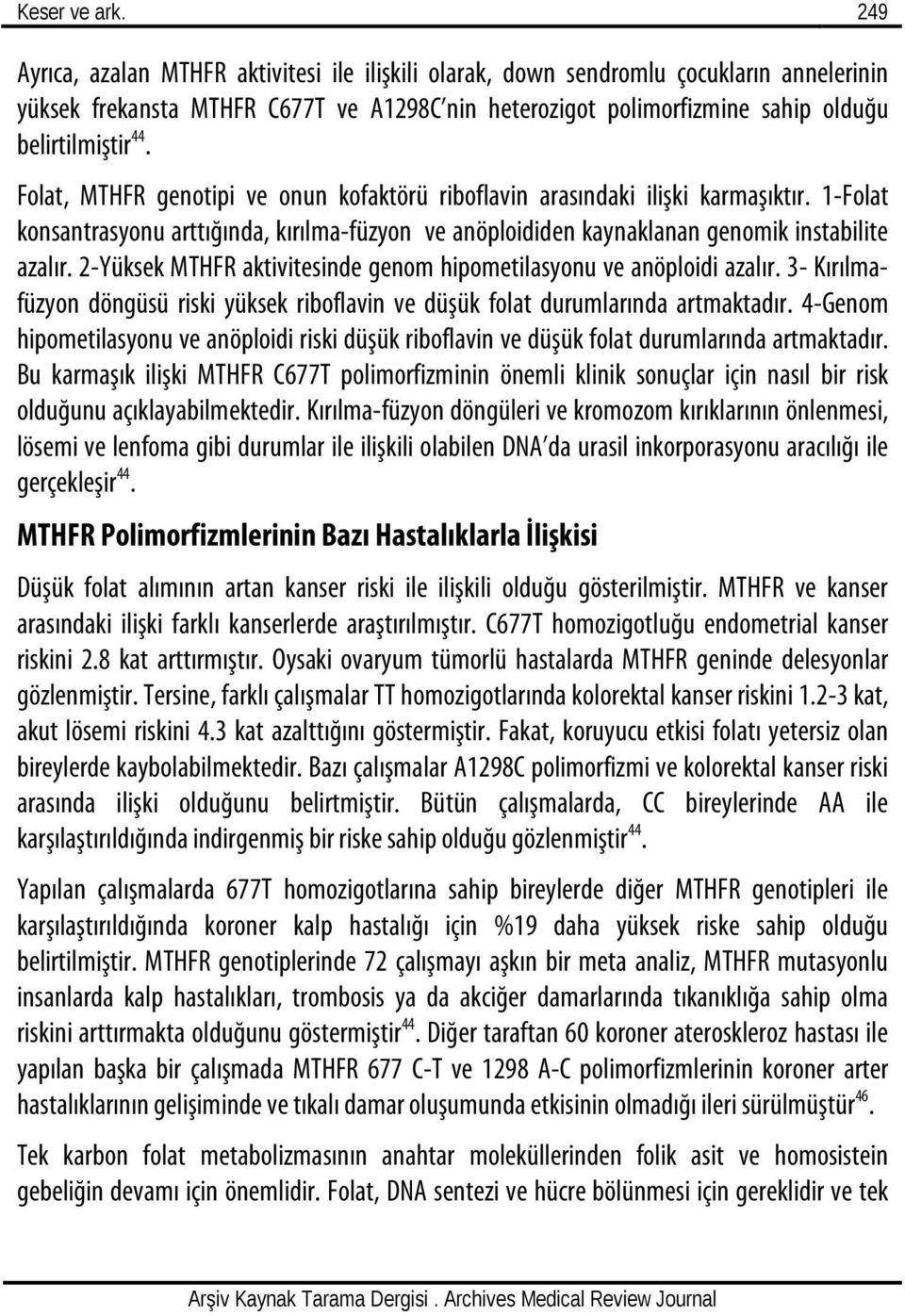 Folat, MTHFR genotipi ve onun kofaktörü riboflavin arasındaki ilişki karmaşıktır. 1-Folat konsantrasyonu arttığında, kırılma-füzyon ve anöploididen kaynaklanan genomik instabilite azalır.