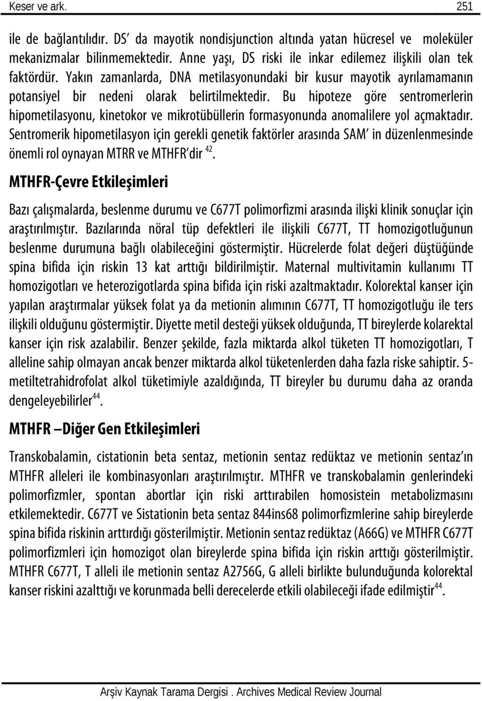 Bu hipoteze göre sentromerlerin hipometilasyonu, kinetokor ve mikrotübüllerin formasyonunda anomalilere yol açmaktadır.