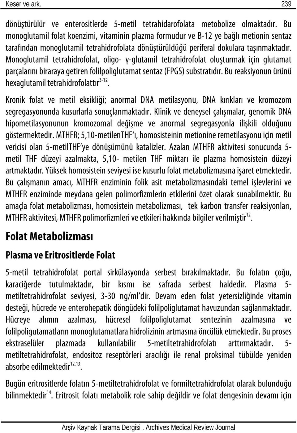 Monoglutamil tetrahidrofolat, oligo- γ-glutamil tetrahidrofolat oluşturmak için glutamat parçalarını biraraya getiren folilpoliglutamat sentaz (FPGS) substratıdır.