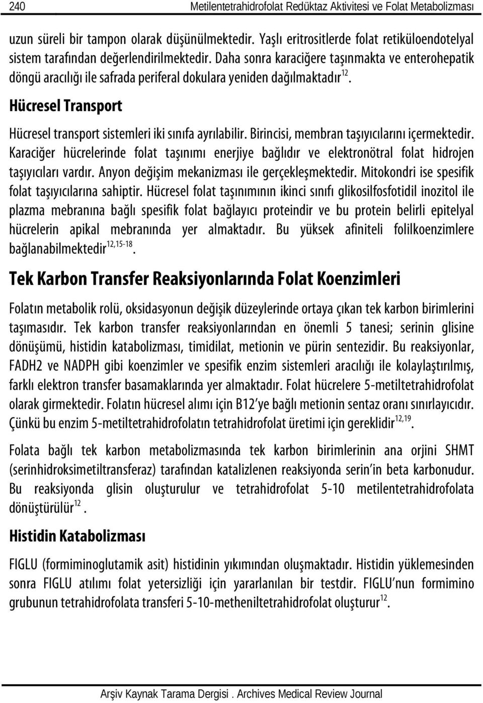 Daha sonra karaciğere taşınmakta ve enterohepatik döngü aracılığı ile safrada periferal dokulara yeniden dağılmaktadır 12. Hücresel Transport Hücresel transport sistemleri iki sınıfa ayrılabilir.