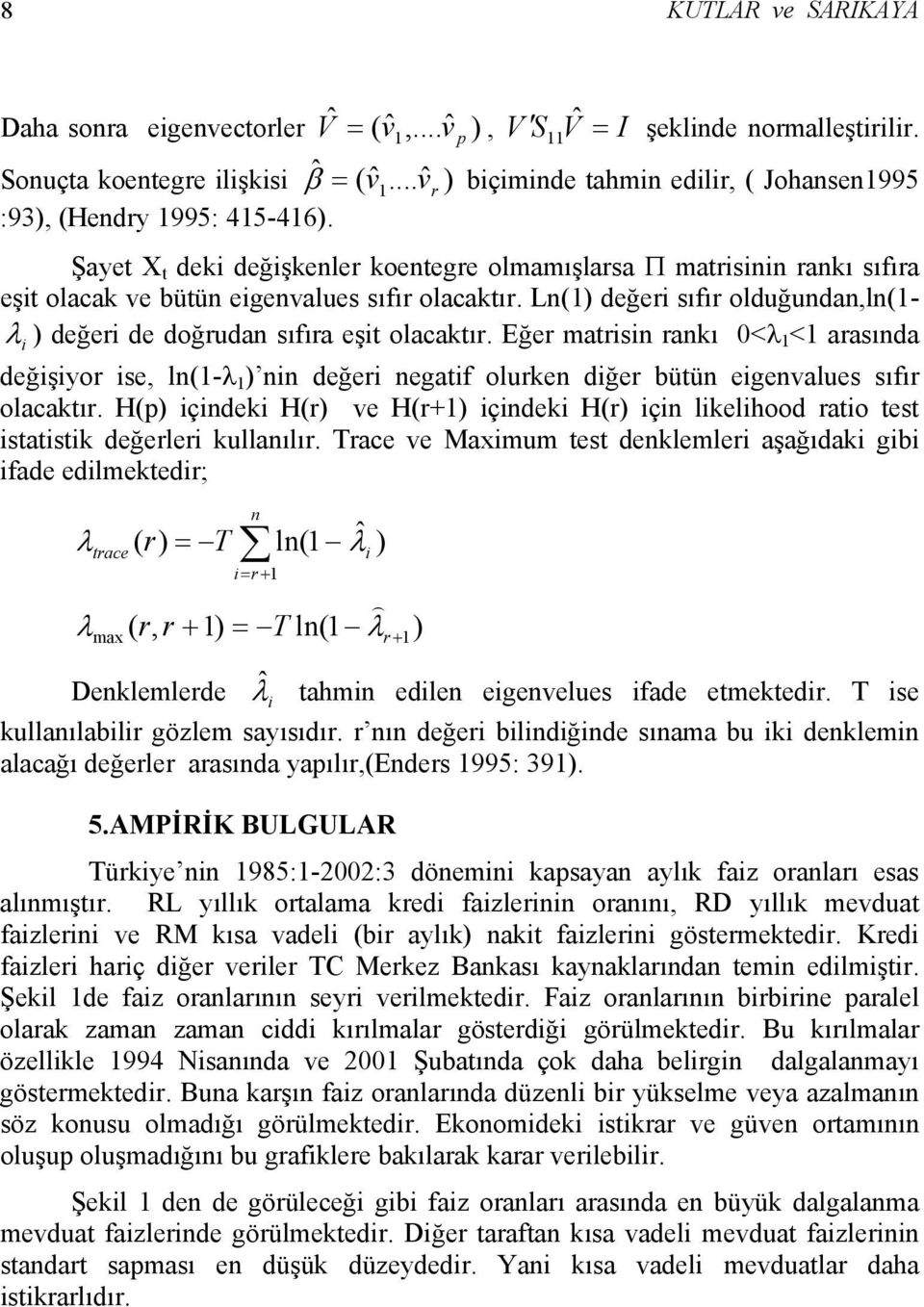 Şayet X t deki değişkenler koentegre olmamışlarsa Π matrisinin rankı sıfıra eşit olacak ve bütün eigenvalues sıfır olacaktır.