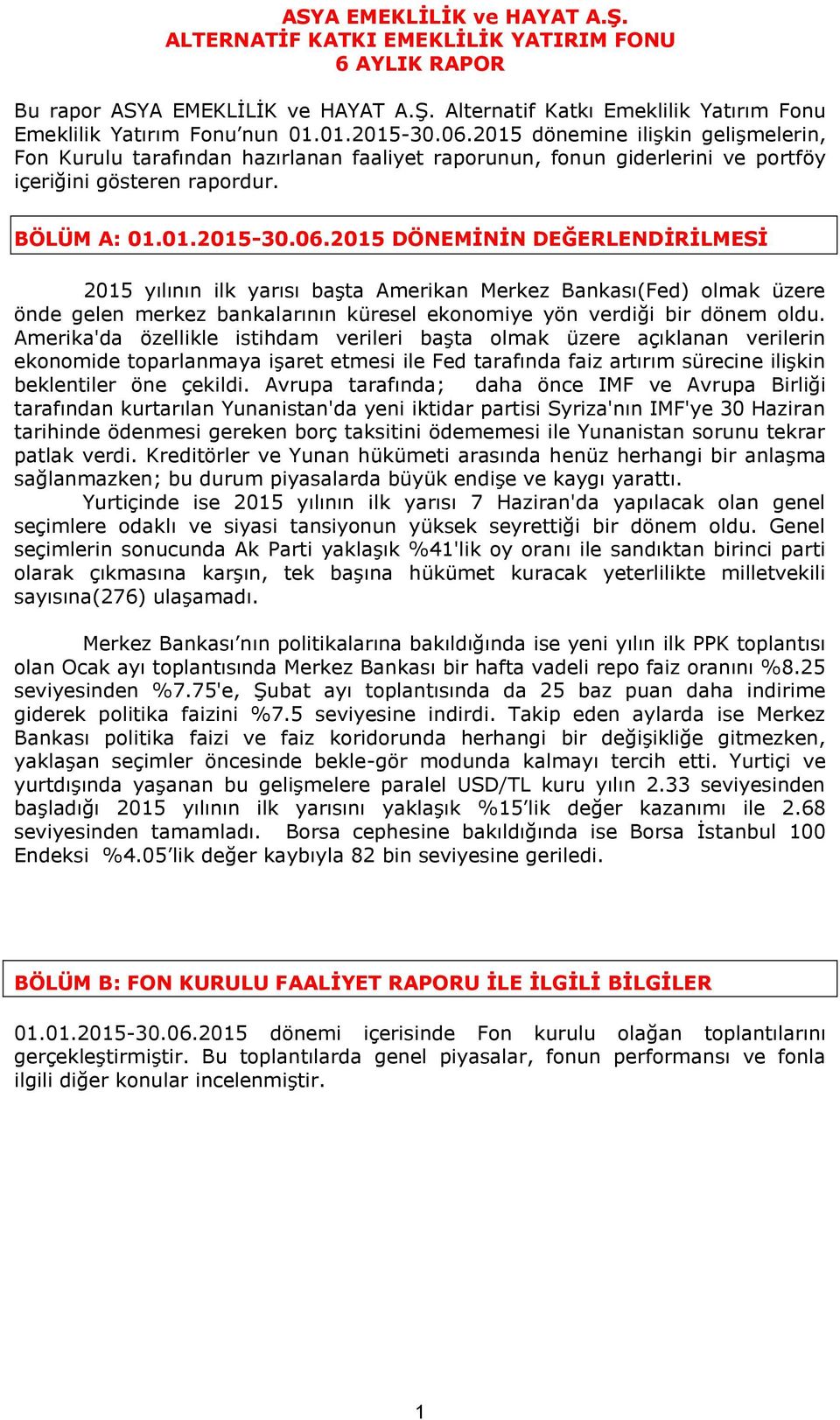 2015 DÖNEMİNİN DEĞERLENDİRİLMESİ 2015 yılının ilk yarısı başta Amerikan Merkez Bankası(Fed) olmak üzere önde gelen merkez bankalarının küresel ekonomiye yön verdiği bir dönem oldu.