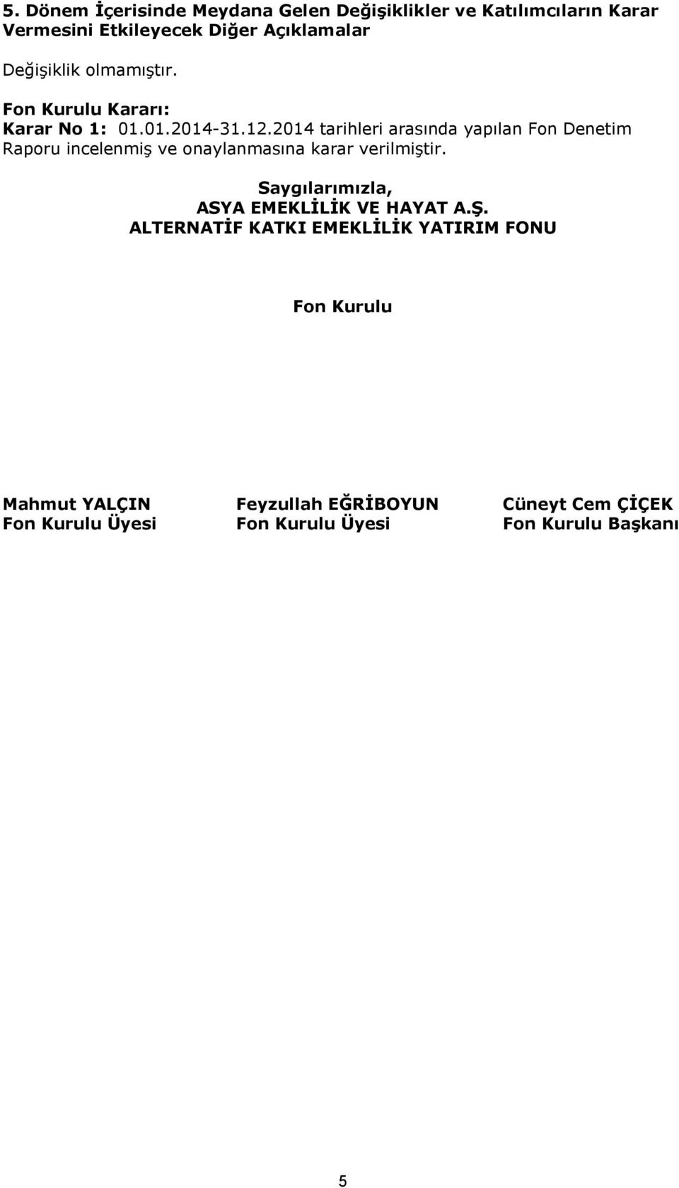 2014 tarihleri arasında yapılan Fon Denetim Raporu incelenmiş ve onaylanmasına karar verilmiştir.